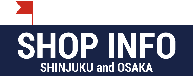 SHOP INFO - SHINJUKU and OSAKA